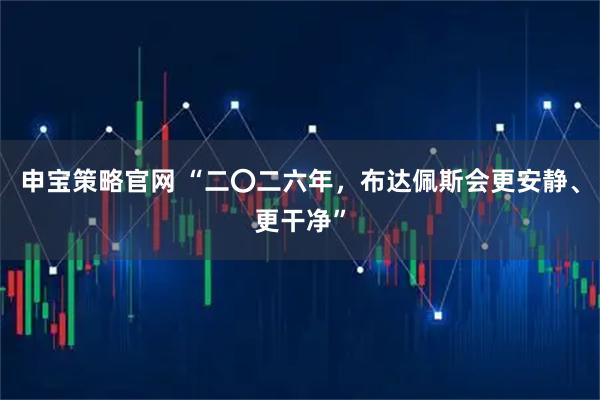 申宝策略官网 “二〇二六年，布达佩斯会更安静、更干净”